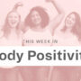 this week in body positivity